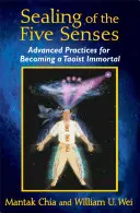 Pieczętowanie Pięciu Zmysłów: Zaawansowane praktyki stawania się taoistycznym nieśmiertelnym - Sealing of the Five Senses: Advanced Practices for Becoming a Taoist Immortal