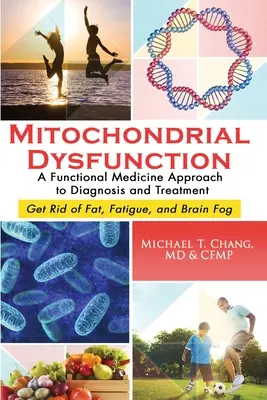 Dysfunkcja mitochondriów: Podejście medycyny funkcjonalnej do diagnozy i leczenia: Pozbądź się tłuszczu, zmęczenia i mgły mózgowej - Mitochondrial Dysfunction: A Functional Medicine Approach to Diagnosis and Treatment: Get Rid of Fat, Fatigue, and Brain Fog