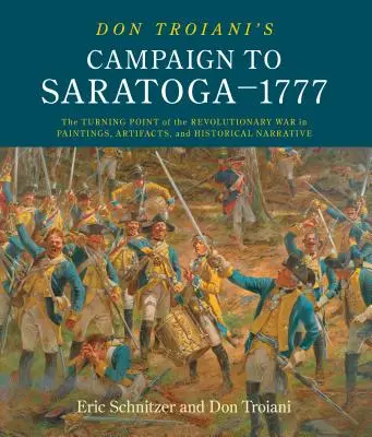 Kampania Dona Troianiego pod Saratogą - 1777: Punkt zwrotny wojny o niepodległość w obrazach, artefaktach i narracji historycznej - Don Troiani's Campaign to Saratoga - 1777: The Turning Point of the Revolutionary War in Paintings, Artifacts, and Historical Narrative