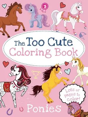 Zbyt urocza kolorowanka: Kucyki - The Too Cute Coloring Book: Ponies