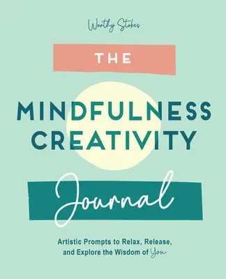 Dziennik uważności: Kreatywne zachęty do relaksu, uwolnienia i odkrywania mądrości ciebie - The Mindfulness Journal: Creative Prompts to Relax, Release, and Explore the Wisdom of You