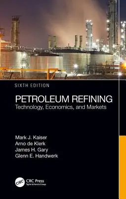 Rafinacja ropy naftowej: Technologia, ekonomia i rynki, wydanie szóste - Petroleum Refining: Technology, Economics, and Markets, Sixth Edition