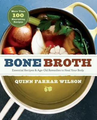 Bulion kostny: 101 podstawowych przepisów i starych środków na uzdrowienie ciała - Bone Broth: 101 Essential Recipes & Age-Old Remedies to Heal Your Body