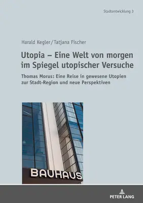 Utopia - świat jutra w zwierciadle utopijnych eksperymentów: Thomas More: podróż do minionych utopii na temat miasta-regionu i nowych perspektyw - Utopia - Eine Welt Von Morgen Im Spiegel Utopischer Versuche: Thomas Morus: Eine Reise in Gewesene Utopien Zur Stadt-Region Und Neue Perspektiven
