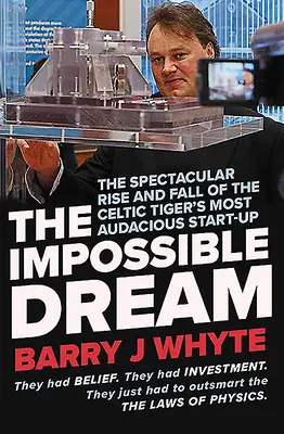 The Impossible Dream: Spektakularny wzrost i upadek firmy Steorn, najbardziej zuchwałego start-upu celtyckiego tygrysa - The Impossible Dream: The Spectacular Rise and Fall of Steorn, the Celtic Tiger's Most Audacious Start-Up