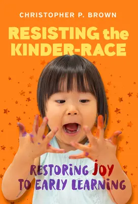 Opór wobec wyścigu przedszkolaków: przywracanie radości do wczesnej edukacji - Resisting the Kinder-Race: Restoring Joy to Early Learning