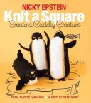 Knit a Square, Create a Cuddly Creature: Od płaskiego do fantastycznego - przewodnik krok po kroku - Knit a Square, Create a Cuddly Creature: From Flat to Fabulous - A Step-By-Step Guide