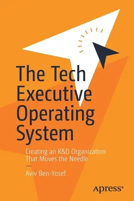 The Tech Executive Operating System: Tworzenie organizacji badawczo-rozwojowej, która porusza igłę - The Tech Executive Operating System: Creating an R&d Organization That Moves the Needle