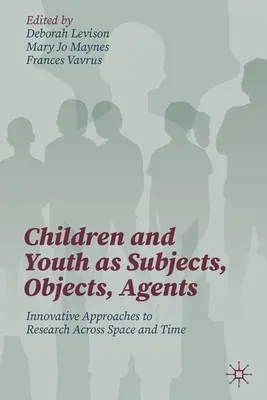 Dzieci i młodzież jako podmioty, przedmioty, agenci: Innowacyjne podejścia do badań w czasie i przestrzeni - Children and Youth as Subjects, Objects, Agents: Innovative Approaches to Research Across Space and Time