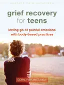 Odzyskiwanie żalu dla nastolatków: Uwalnianie się od bolesnych emocji dzięki praktykom opartym na ciele - Grief Recovery for Teens: Letting Go of Painful Emotions with Body-Based Practices