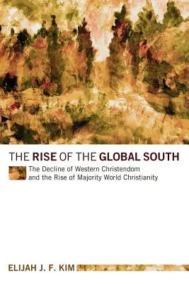 Powstanie globalnego Południa: Upadek zachodniego chrześcijaństwa i powstanie większościowego chrześcijaństwa na świecie - The Rise of the Global South: The Decline of Western Christendom and the Rise of Majority World Christianity