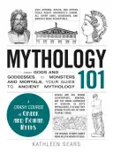 Mitologia 101: Od bogów i bogiń do potworów i śmiertelników, Twój przewodnik po starożytnej mitologii - Mythology 101: From Gods and Goddesses to Monsters and Mortals, Your Guide to Ancient Mythology