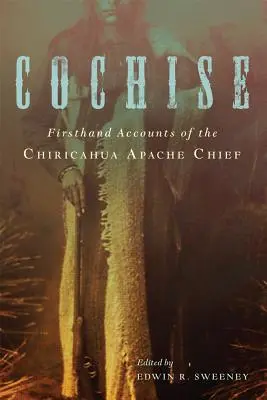 Cochise: Relacje z pierwszej ręki wodza Apaczów Chiricahua - Cochise: Firsthand Accounts of the Chiricahua Apache Chief