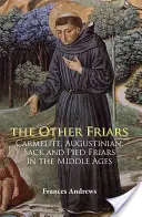 Inni bracia: Karmelici, augustianie, workowcy i pątnicy w średniowieczu - The Other Friars: The Carmelite, Augustinian, Sack and Pied Friars in the Middle Ages