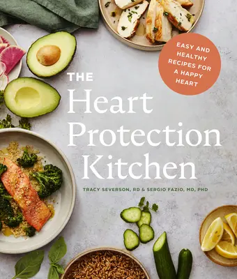 Kuchnia chroniąca serce: Łatwe i zdrowe przepisy na szczęśliwe serce - The Heart Protection Kitchen: Easy and Healthy Recipes for a Happy Heart