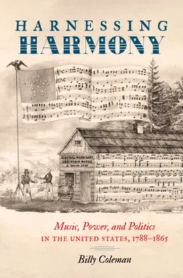 Harnessing Harmony: Muzyka, władza i polityka w Stanach Zjednoczonych, 1788-1865 - Harnessing Harmony: Music, Power, and Politics in the United States, 1788-1865