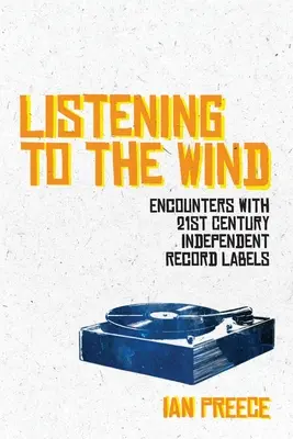 Słuchając wiatru: spotkania z niezależnymi wytwórniami płytowymi XXI wieku - Listening to the Wind: Encounters with 21st Century Independent Record Labels