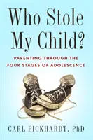 Kto ukradł moje dziecko? Rodzicielstwo przez cztery etapy dorastania - Who Stole My Child?: Parenting Through the Four Stages of Adolescence