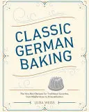 Klasyczne niemieckie wypieki: Najlepsze przepisy na tradycyjne wypieki, od Pfeffernsse do Streuselkuchen - Classic German Baking: The Very Best Recipes for Traditional Favorites, from Pfeffernsse to Streuselkuchen