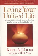 Living Your Unlived Life: Radzenie sobie z niezrealizowanymi marzeniami i spełnianie swojego celu w drugiej połowie życia - Living Your Unlived Life: Coping with Unrealized Dreams and Fulfilling Your Purpose in the Second Half of Life