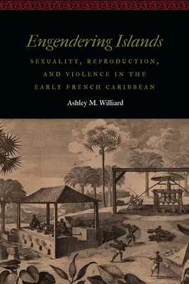 Engendering Islands: Seksualność, reprodukcja i przemoc na wczesnych francuskich Karaibach - Engendering Islands: Sexuality, Reproduction, and Violence in the Early French Caribbean