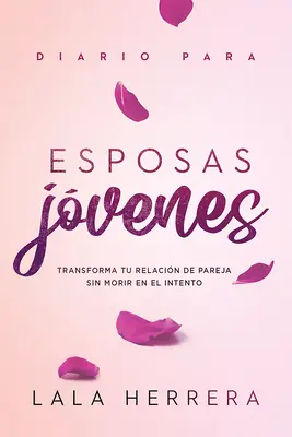 Diario Para Esposas Jvenes / Pamiętnik dla młodych żon: Transforma Tu Relacin de Pareja Sin Morir En El Intento - Diario Para Esposas Jvenes / Diary for Young Wives: Transforma Tu Relacin de Pareja Sin Morir En El Intento