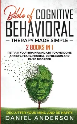 The Bible of Cognitive Behavioral Therapy Made Simple: 2 książki w 1: Przekształć swój mózg za pomocą CBT, aby przezwyciężyć niepokój, lęki, fobie, depresję i depresję - The Bible of Cognitive Behavioral Therapy Made Simple: 2 books in 1: Retrain Your Brain Using CBT to Overcome Anxiety, Fears, Phobias, Depression and