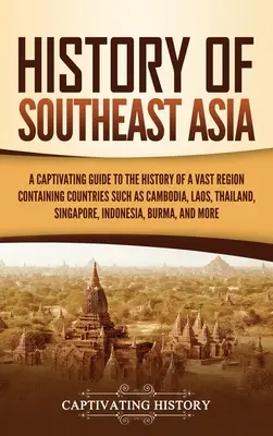 Historia Azji Południowo-Wschodniej: A Captivating Guide to the History of a Vast Region Containing Countries Such as Cambodia, Laos, Thailand, Singapore, - History of Southeast Asia: A Captivating Guide to the History of a Vast Region Containing Countries Such as Cambodia, Laos, Thailand, Singapore,