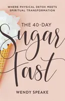 40-dniowy post cukrowy: Gdzie fizyczna detoksykacja spotyka się z duchową transformacją - The 40-Day Sugar Fast: Where Physical Detox Meets Spiritual Transformation