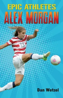 Epiccy sportowcy: Alex Morgan - Epic Athletes: Alex Morgan