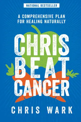 Chris pokonaj raka: Kompleksowy plan naturalnego leczenia - Chris Beat Cancer: A Comprehensive Plan for Healing Naturally