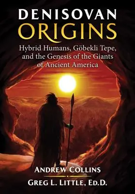 Pochodzenie Denisowian: Hybrydowi ludzie, Gbekli Tepe i geneza gigantów starożytnej Ameryki - Denisovan Origins: Hybrid Humans, Gbekli Tepe, and the Genesis of the Giants of Ancient America