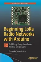 Początki sieci radiowych Lora z Arduino: Tworzenie bezprzewodowych sieci Iot o dużym zasięgu i niskim poborze mocy - Beginning Lora Radio Networks with Arduino: Build Long Range, Low Power Wireless Iot Networks