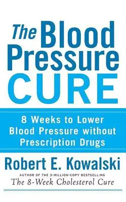 The Blood Pressure Cure: 8 tygodni na obniżenie ciśnienia krwi bez leków na receptę - The Blood Pressure Cure: 8 Weeks to Lower Blood Pressure Without Prescription Drugs