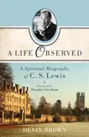 Obserwowane życie: Duchowa biografia C.S. Lewisa - A Life Observed: A Spiritual Biography of C. S. Lewis