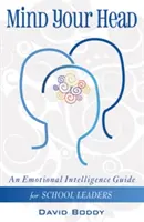 Mind Your Head - Przewodnik po inteligencji emocjonalnej dla dyrektorów szkół - Mind Your Head - An Emotional Intelligence Guide for School Leaders