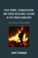 Władza państwowa, stygmatyzacja i młodzieżowa kultura oporu we francuskich Banlieues: Uncanny Citizenship - State Power, Stigmatization, and Youth Resistance Culture in the French Banlieues: Uncanny Citizenship