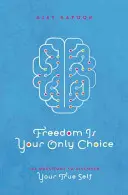 Wolność to twój jedyny wybór - 108 pytań, by odkryć swoje prawdziwe ja - Freedom Is Your Only Choice - 108 Questions to Discover Your True Self