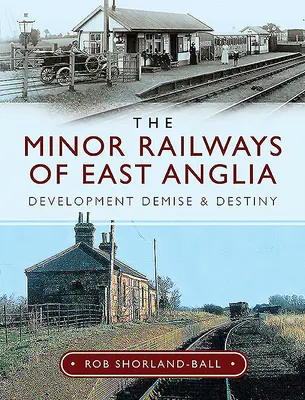 The Minor Railways of East Anglia: Rozwój, upadek i przeznaczenie - The Minor Railways of East Anglia: Development Demise and Destiny