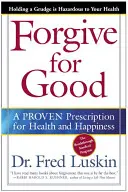 Wybacz na dobre: Sprawdzona recepta na zdrowie i szczęście - Forgive for Good: A Proven Prescription for Health and Happiness