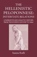 Hellenistyczny Peloponez: stosunki międzypaństwowe. historia narracyjna i analityczna, 371-146 pne - The Hellenistic Peloponnese: Interstate Relations. a Narrative and Analytic History, 371-146 BC