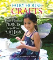 Fairy House Crafts: Wspaniałe, kapryśne projekty dla ciebie i twojego domu wróżek - Fairy House Crafts: Wonderful, Whimsical Projects for You and Your Fairy House