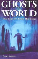 Duchy świata: Prawdziwe historie o nawiedzeniach przez duchy - Ghosts of the World: True Stories of Ghostly Hauntings