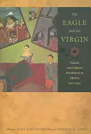 Orzeł i dziewica: Naród i rewolucja kulturalna w Meksyku, 1920-1940 - The Eagle and the Virgin: Nation and Cultural Revolution in Mexico, 1920-1940