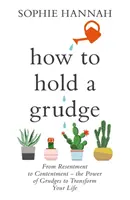 How to Hold a Grudge - From Resentment to Contentment - the Power of Grudges to Transform Your Life