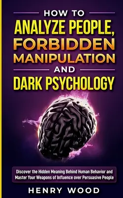 Jak analizować ludzi, Zakazana manipulacja i mroczna psychologia: Odkryj ukryte znaczenie ludzkiego zachowania i opanuj swoją broń wpływu. - How to Analyze People, Forbidden Manipulation and Dark Psychology: Discover the Hidden Meaning Behind Human Behavior and Master Your Weapons of Influe