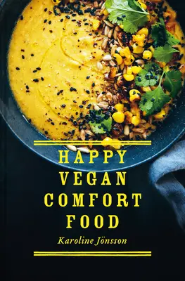 Happy Vegan Comfort Food: Proste i satysfakcjonujące przepisy roślinne na każdy dzień - Happy Vegan Comfort Food: Simple and Satisfying Plant-Based Recipes for Every Day