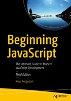 JavaScript dla początkujących: Kompletny przewodnik po nowoczesnym rozwoju JavaScript - Beginning JavaScript: The Ultimate Guide to Modern JavaScript Development