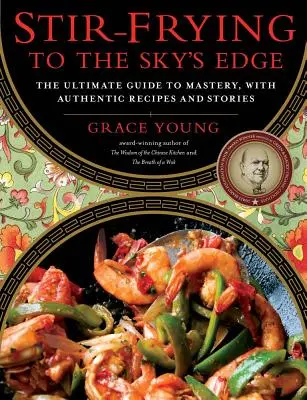 Stir-Frying to the Sky's Edge: The Ultimate Guide to Mastery, z autentycznymi przepisami i historiami - Stir-Frying to the Sky's Edge: The Ultimate Guide to Mastery, with Authentic Recipes and Stories