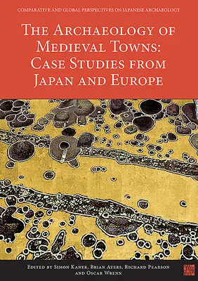 Archeologia średniowiecznych miast: Studia przypadków z Japonii i Europy - The Archaeology of Medieval Towns: Case Studies from Japan and Europe